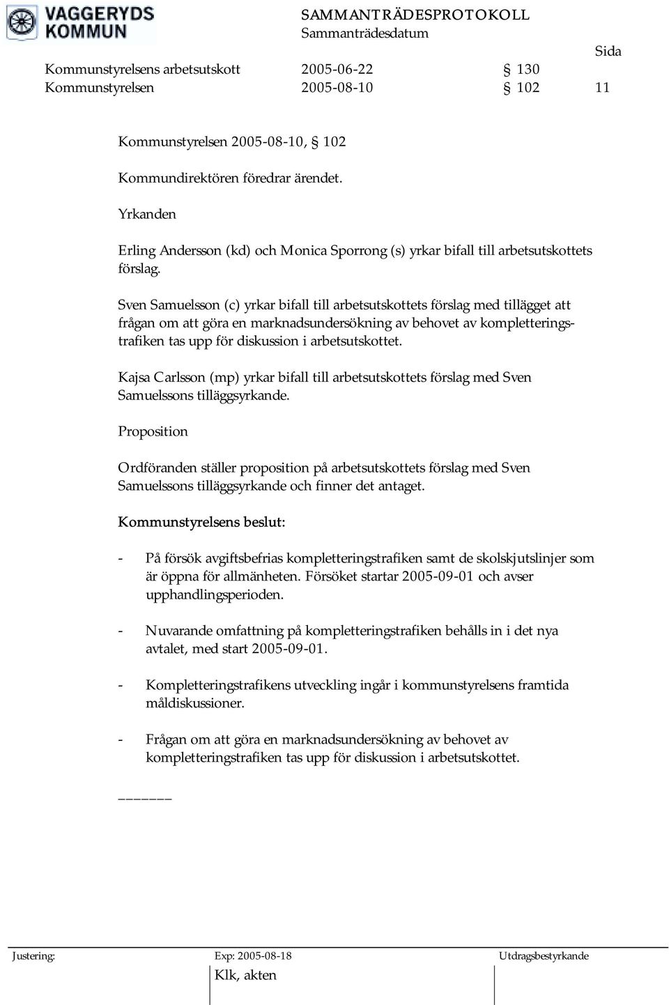 Sven Samuelsson (c) yrkar bifall till arbetsutskottets förslag med tillägget att frågan om att göra en marknadsundersökning av behovet av kompletteringstrafiken tas upp för diskussion i