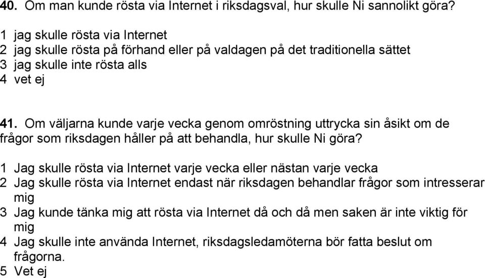 Om väljarna kunde varje vecka genom omröstning uttrycka sin åsikt om de frågor som riksdagen håller på att behandla, hur skulle Ni göra?