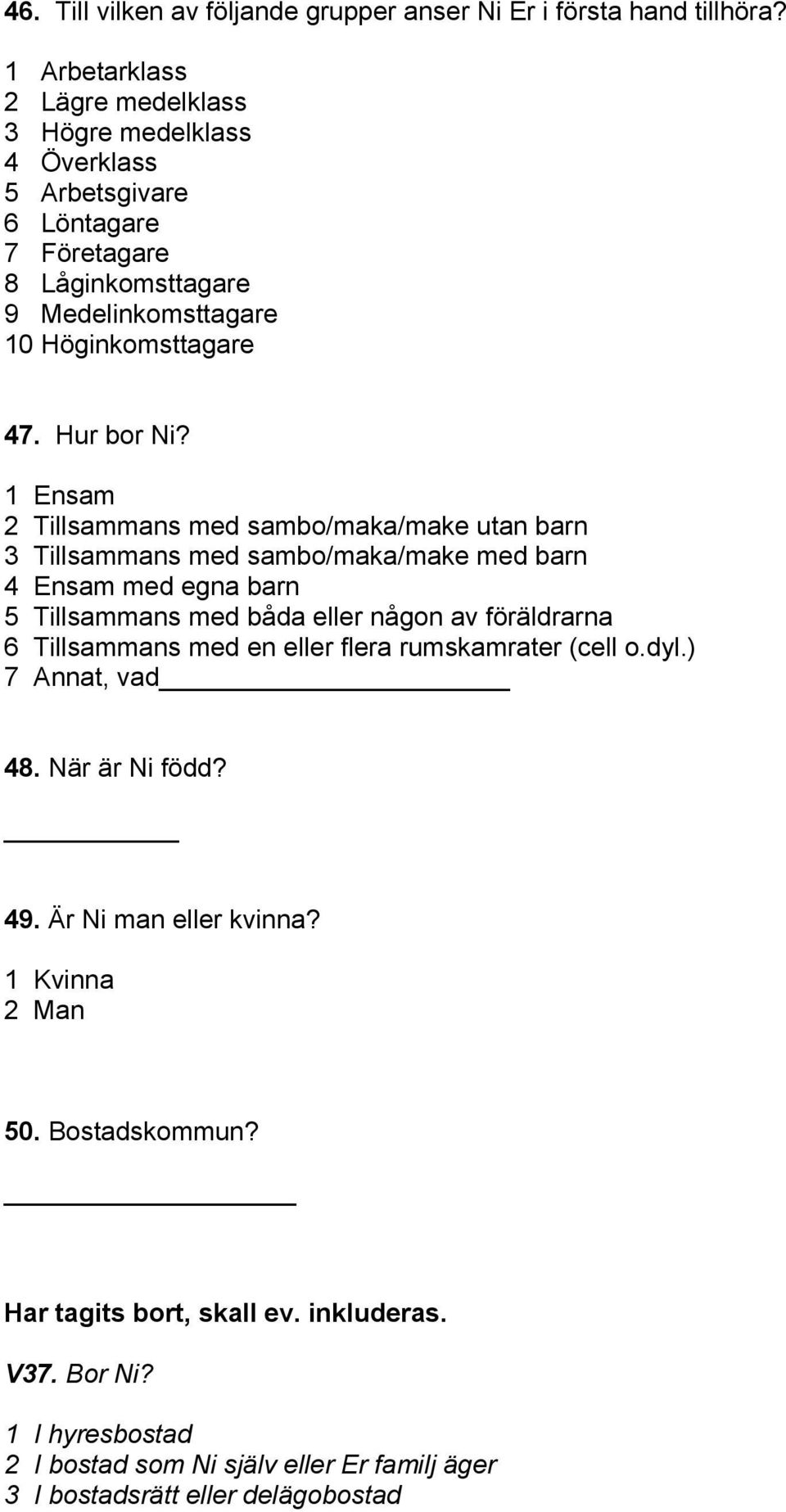 1 Ensam 2 Tillsammans med sambo/maka/make utan barn 3 Tillsammans med sambo/maka/make med barn 4 Ensam med egna barn 5 Tillsammans med båda eller någon av föräldrarna 6 Tillsammans