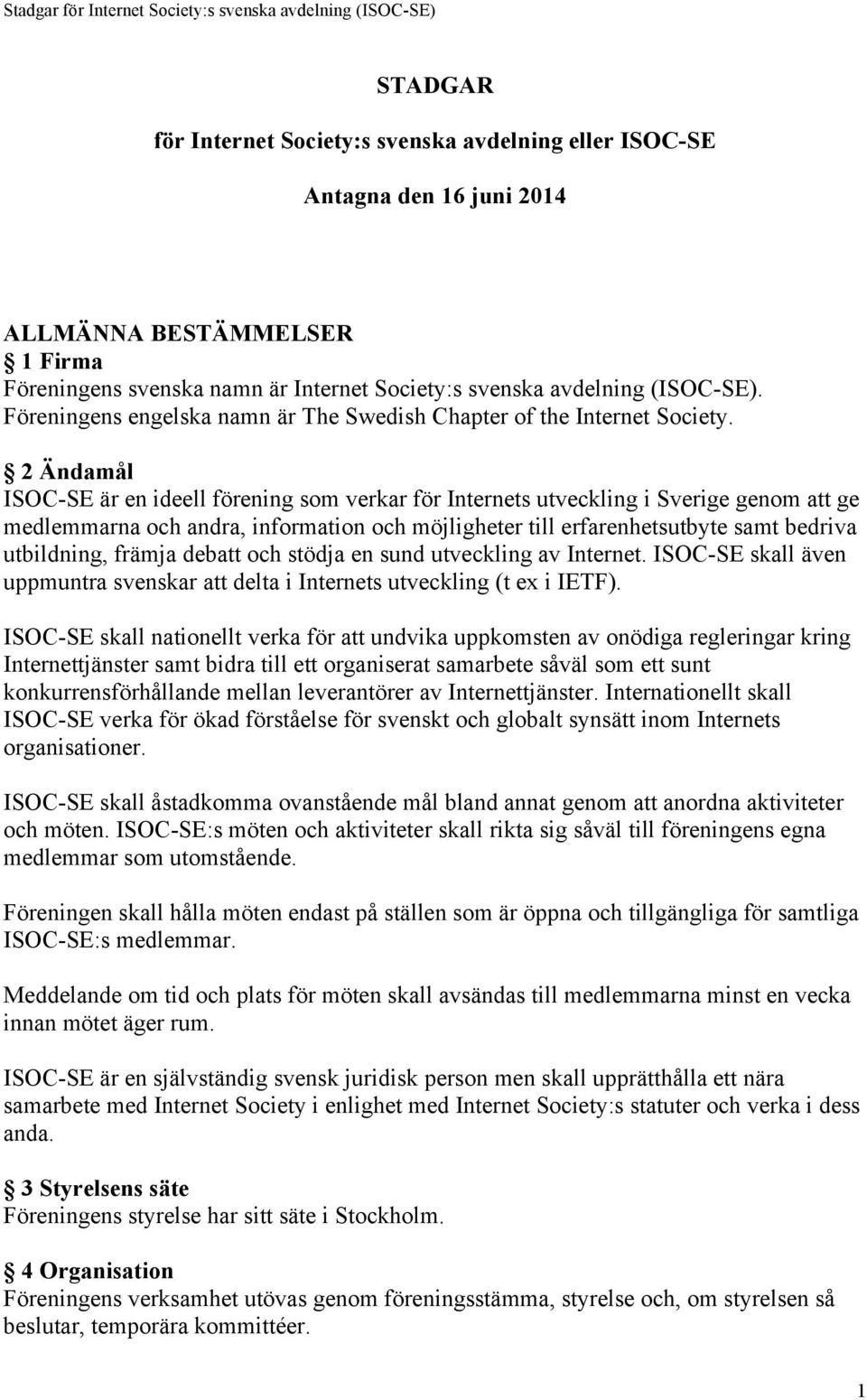 2 Ändamål ISOC-SE är en ideell förening som verkar för Internets utveckling i Sverige genom att ge medlemmarna och andra, information och möjligheter till erfarenhetsutbyte samt bedriva utbildning,