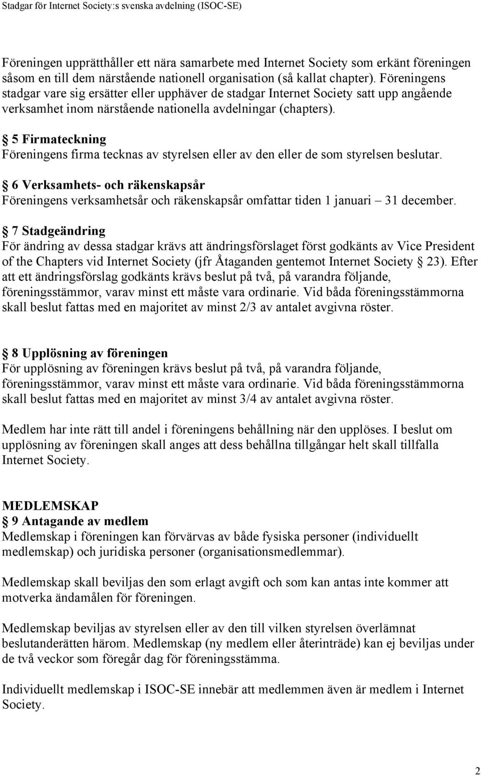 5 Firmateckning Föreningens firma tecknas av styrelsen eller av den eller de som styrelsen beslutar.