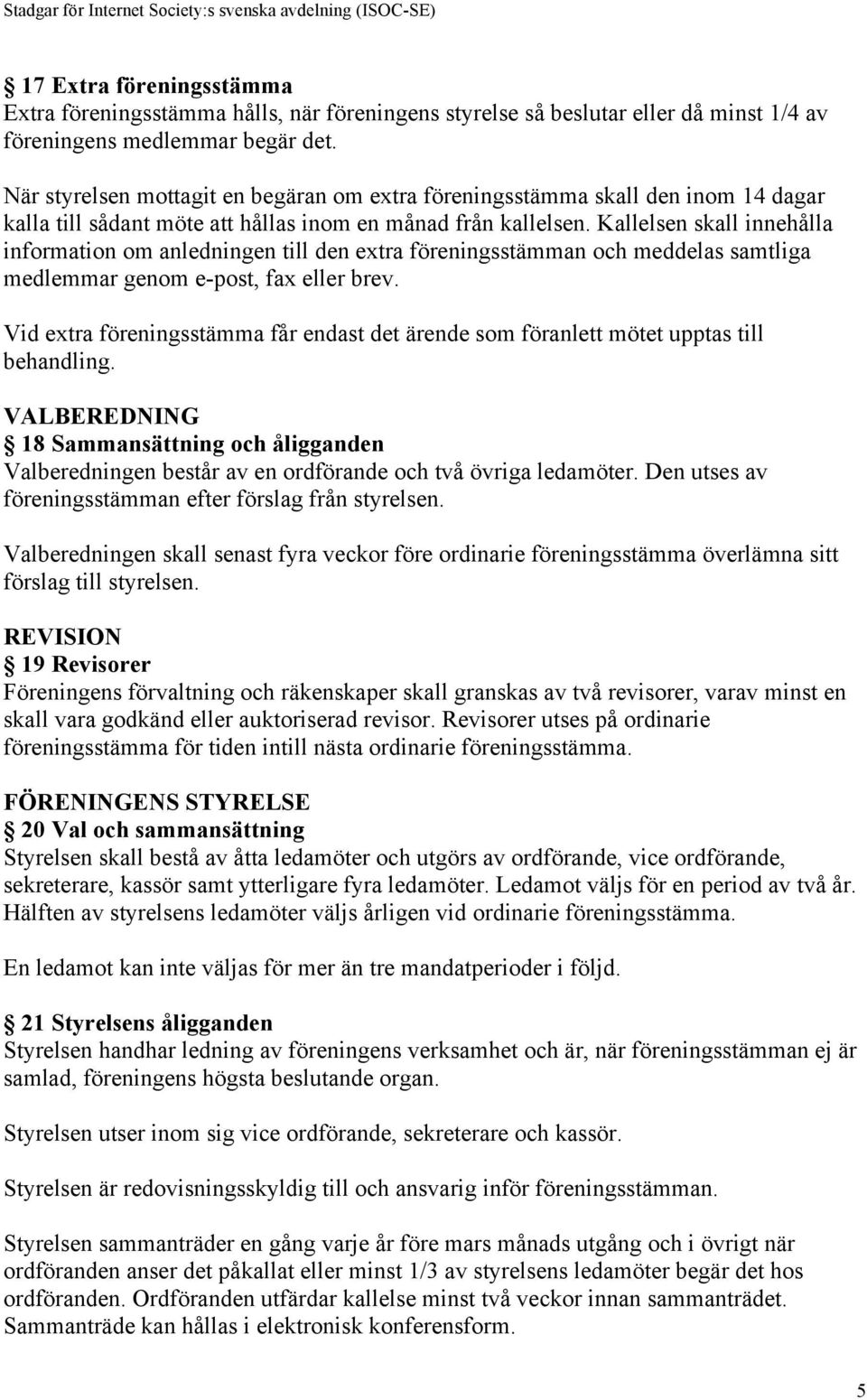 Kallelsen skall innehålla information om anledningen till den extra föreningsstämman och meddelas samtliga medlemmar genom e-post, fax eller brev.