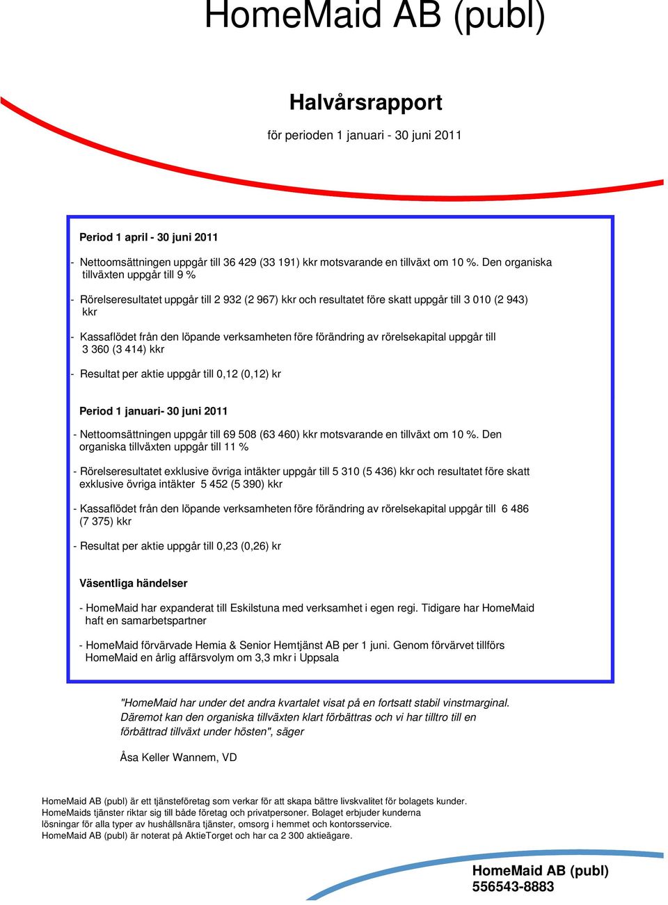 Förvaltningsberättelse den löpande verksamheten med förslag före till vinstdisposition förändring av rörelsekapital uppgår 2 till 3 360 (3 414) kkr Resultaträkning - koncernen 9 - Resultat per aktie