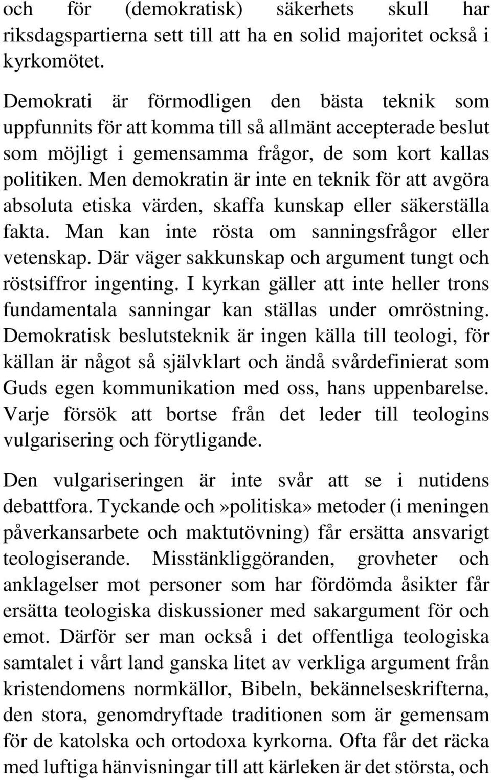 Men demokratin är inte en teknik för att avgöra absoluta etiska värden, skaffa kunskap eller säkerställa fakta. Man kan inte rösta om sanningsfrågor eller vetenskap.