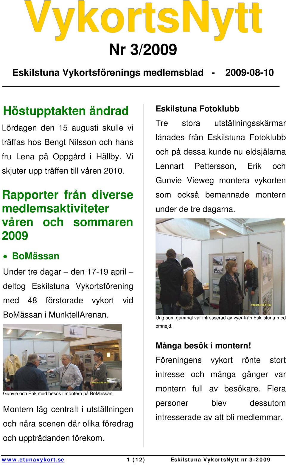 Rapporter från diverse medlemsaktiviteter våren och sommaren 2009 BoMässan Under tre dagar den 17-19 april deltog Eskilstuna Vykortsförening med 48 förstorade vykort vid BoMässan i MunktellArenan.