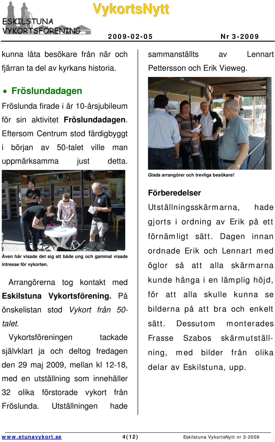 Glada arrangörer och trevliga besökare! Även här visade det sig att både ung och gammal visade intresse för vykorten. Arrangörerna tog kontakt med Eskilstuna Vykortsförening.