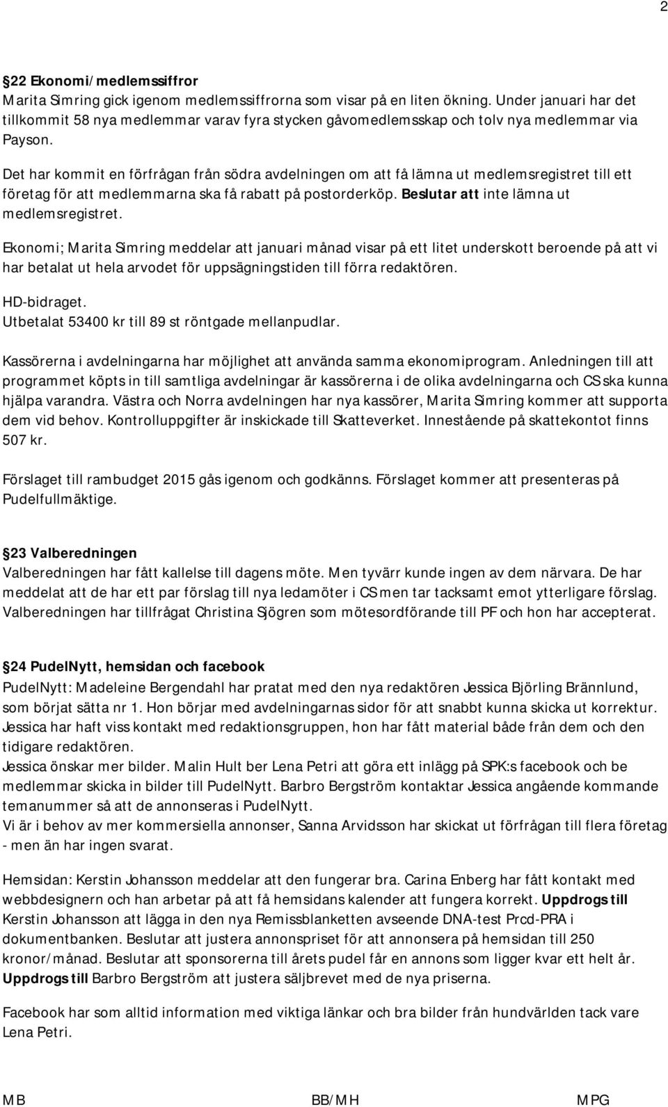 Det har kommit en förfrågan från södra avdelningen om att få lämna ut medlemsregistret till ett företag för att medlemmarna ska få rabatt på postorderköp. Beslutar att inte lämna ut medlemsregistret.