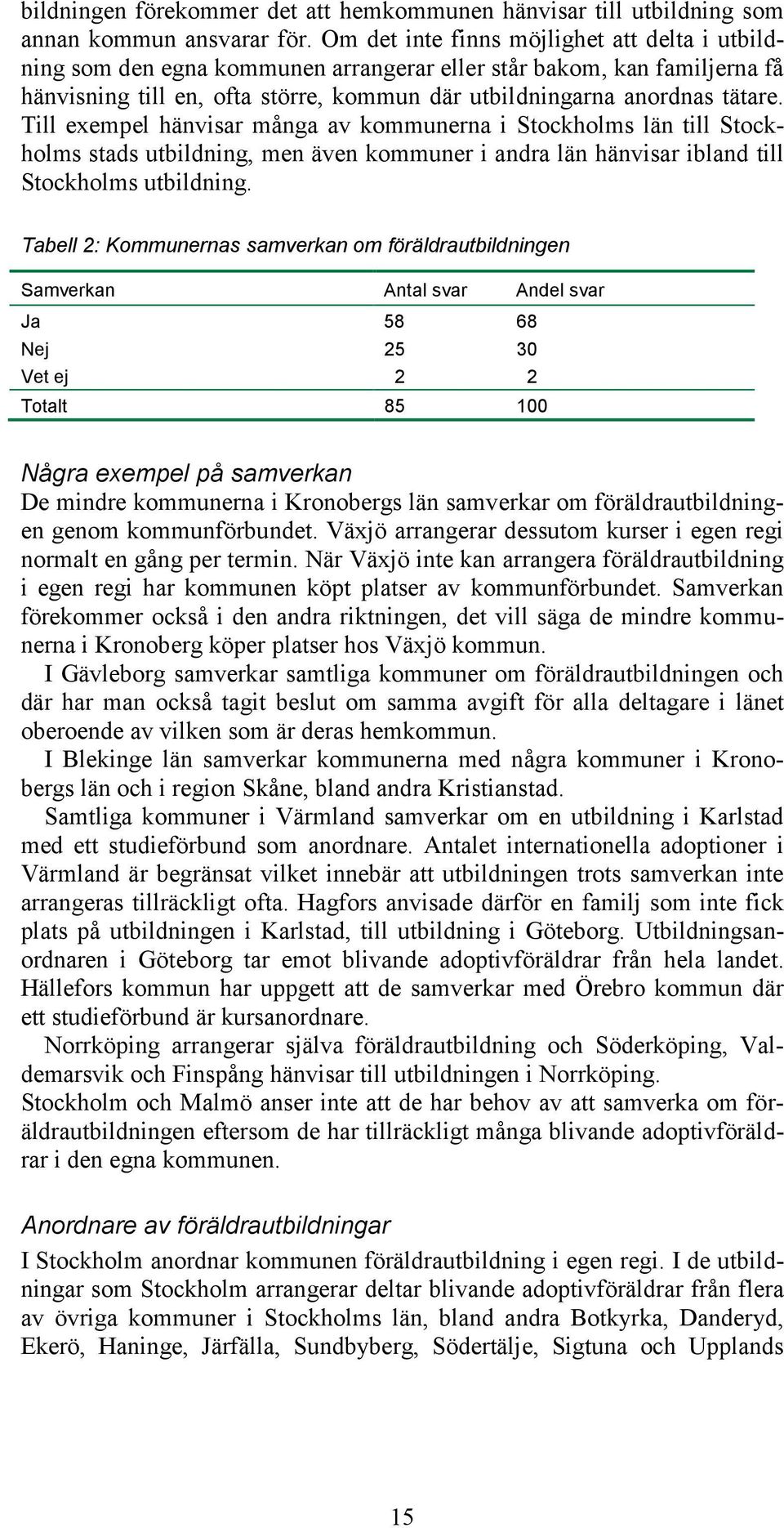 Till exempel hänvisar många av kommunerna i Stockholms län till Stockholms stads utbildning, men även kommuner i andra län hänvisar ibland till Stockholms utbildning.