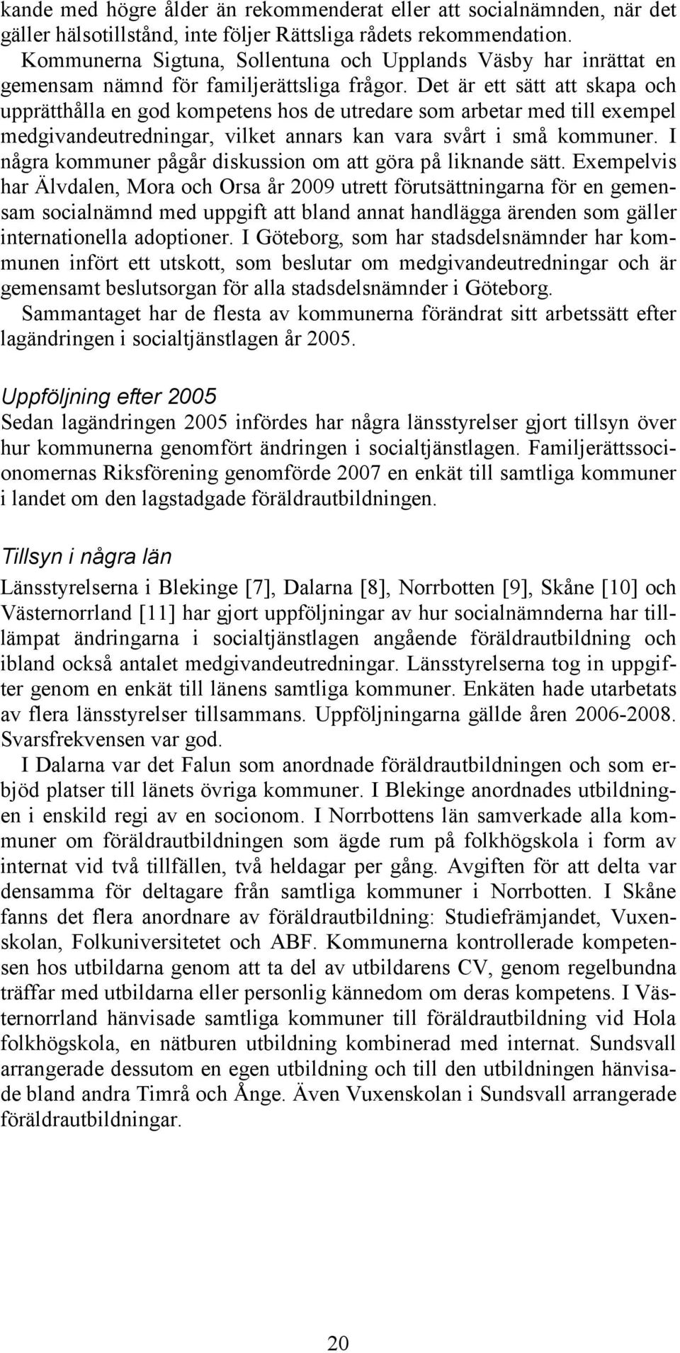 Det är ett sätt att skapa och upprätthålla en god kompetens hos de utredare som arbetar med till exempel medgivandeutredningar, vilket annars kan vara svårt i små kommuner.