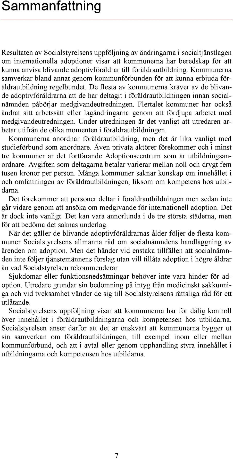 De flesta av kommunerna kräver av de blivande adoptivföräldrarna att de har deltagit i föräldrautbildningen innan socialnämnden påbörjar medgivandeutredningen.