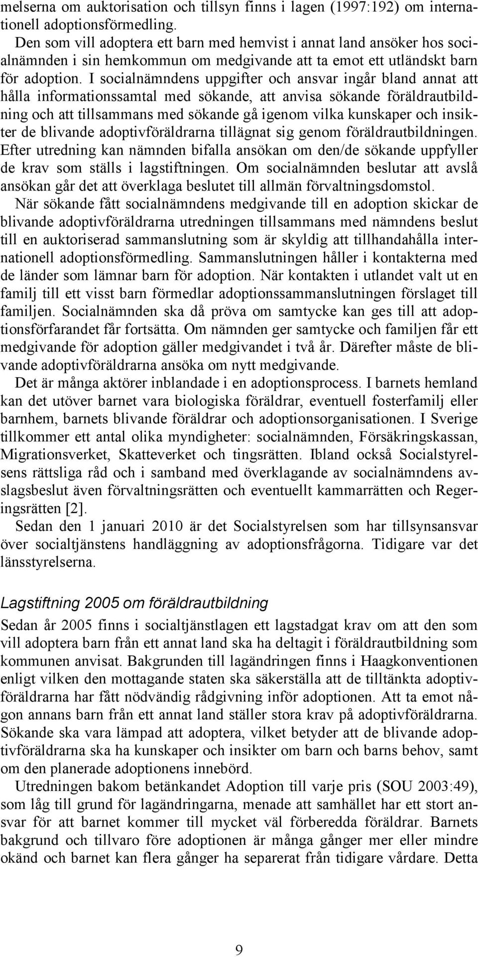 I socialnämndens uppgifter och ansvar ingår bland annat att hålla informationssamtal med sökande, att anvisa sökande föräldrautbildning och att tillsammans med sökande gå igenom vilka kunskaper och