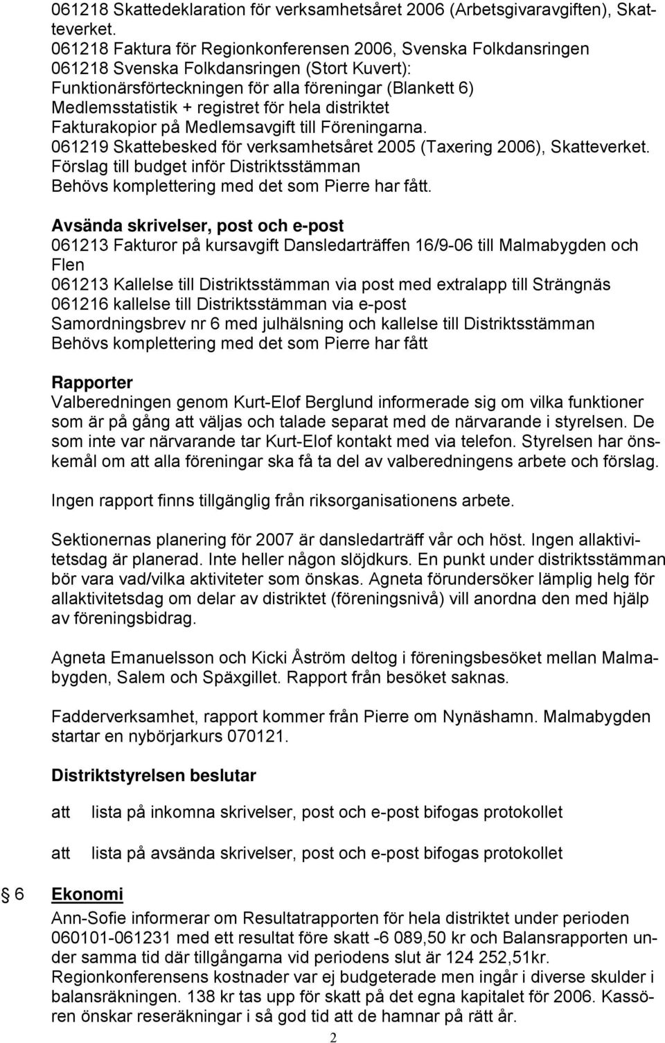 för hela distriktet Fakturakopior på Medlemsavgift till Föreningarna. 061219 Skebesked för verksamhetsåret 2005 (Taxering 2006), Skeverket.