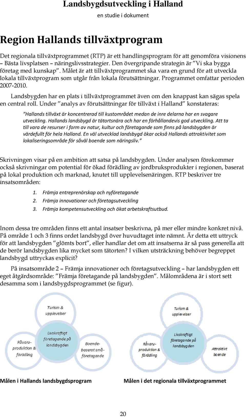 Programmet omfattar perioden 2007-2010. Landsbygden har en plats i tillväxtprogrammet även om den knappast kan sägas spela en central roll.