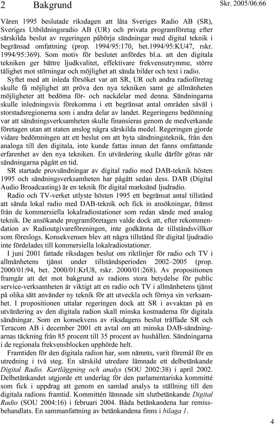 Syftet med att inleda försöket var att SR, UR och andra radioföretag skulle få möjlighet att pröva den nya tekniken samt ge allmänheten möjligheter att bedöma för- och nackdelar med denna.