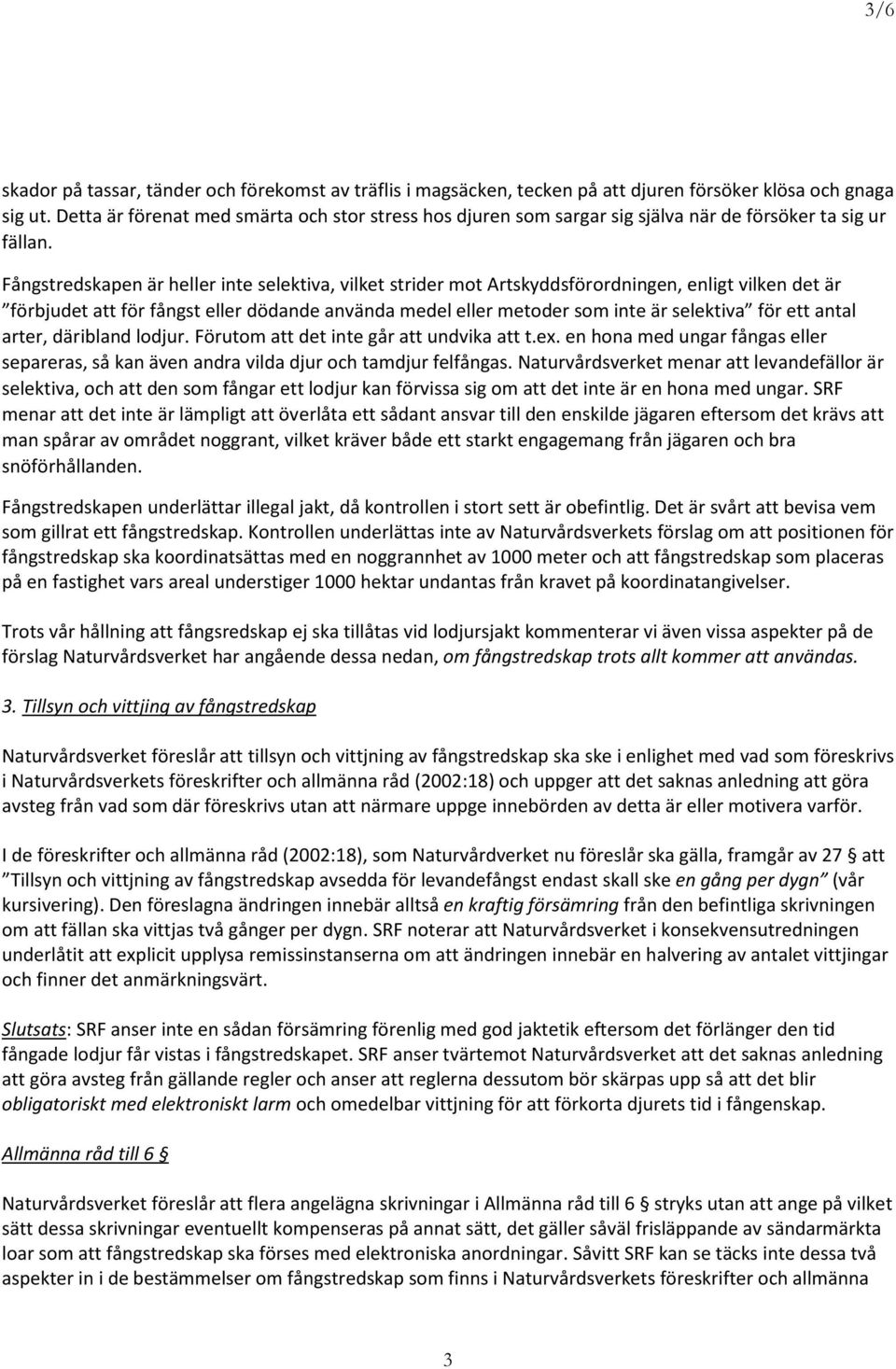 Fångstredskapen är heller inte selektiva, vilket strider mot Artskyddsförordningen, enligt vilken det är förbjudet att för fångst eller dödande använda medel eller metoder som inte är selektiva för