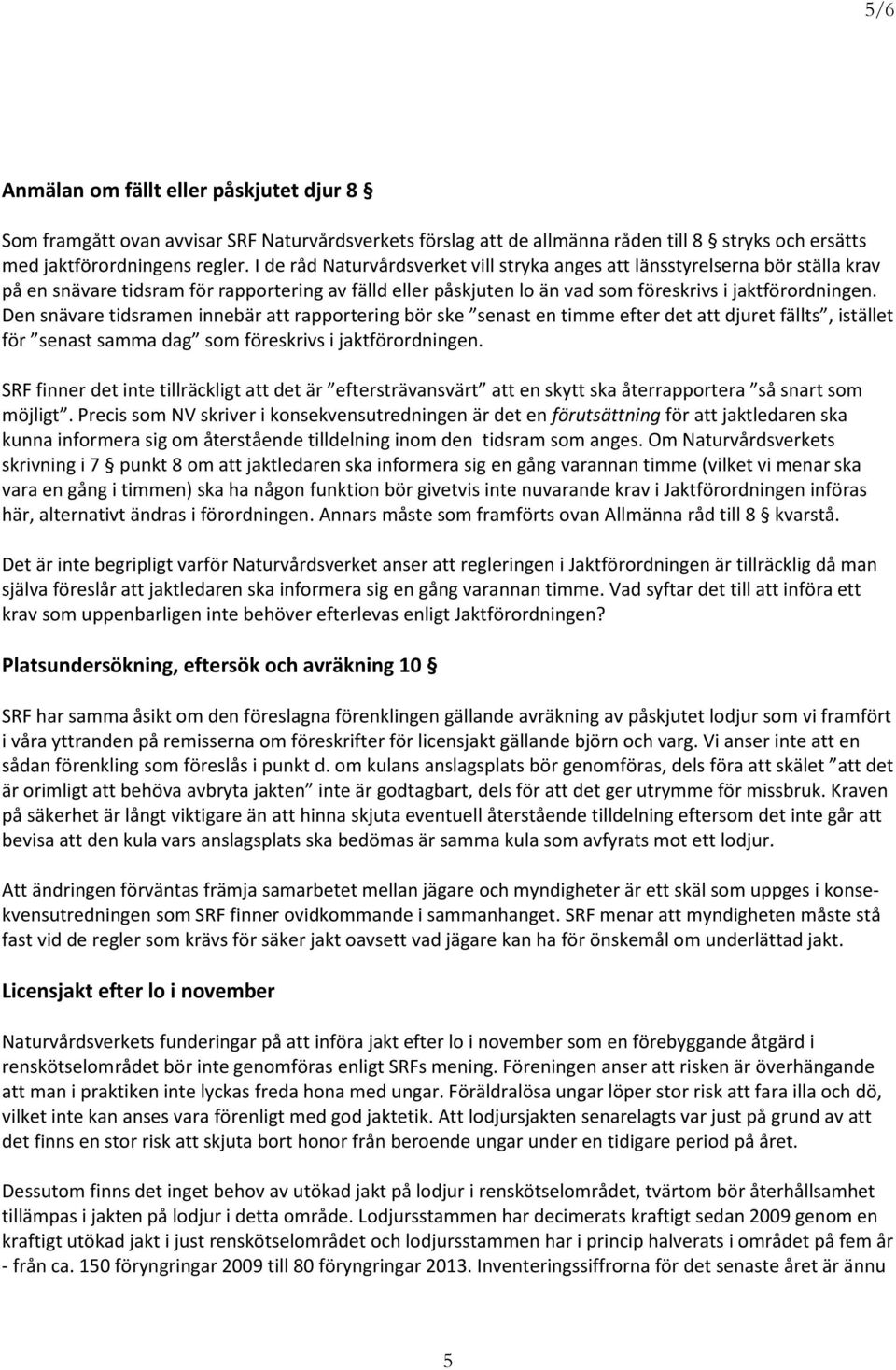 Den snävare tidsramen innebär att rapportering bör ske senast en timme efter det att djuret fällts, istället för senast samma dag som föreskrivs i jaktförordningen.