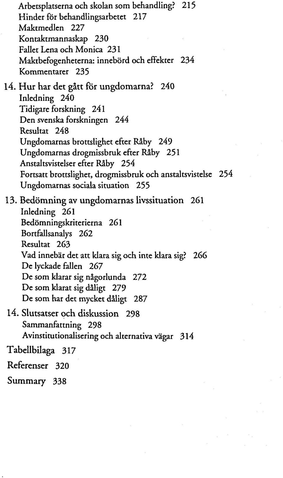 240 Inledning 240 Tidigare forskning 241 Den svenska forskningen 244 Résultat 248 Ungdomarnas brottslighet errer Râby 249 Ungdomarnas drogmissbruk efter Râby 251 Anstaltsvistelser efter Râby 254