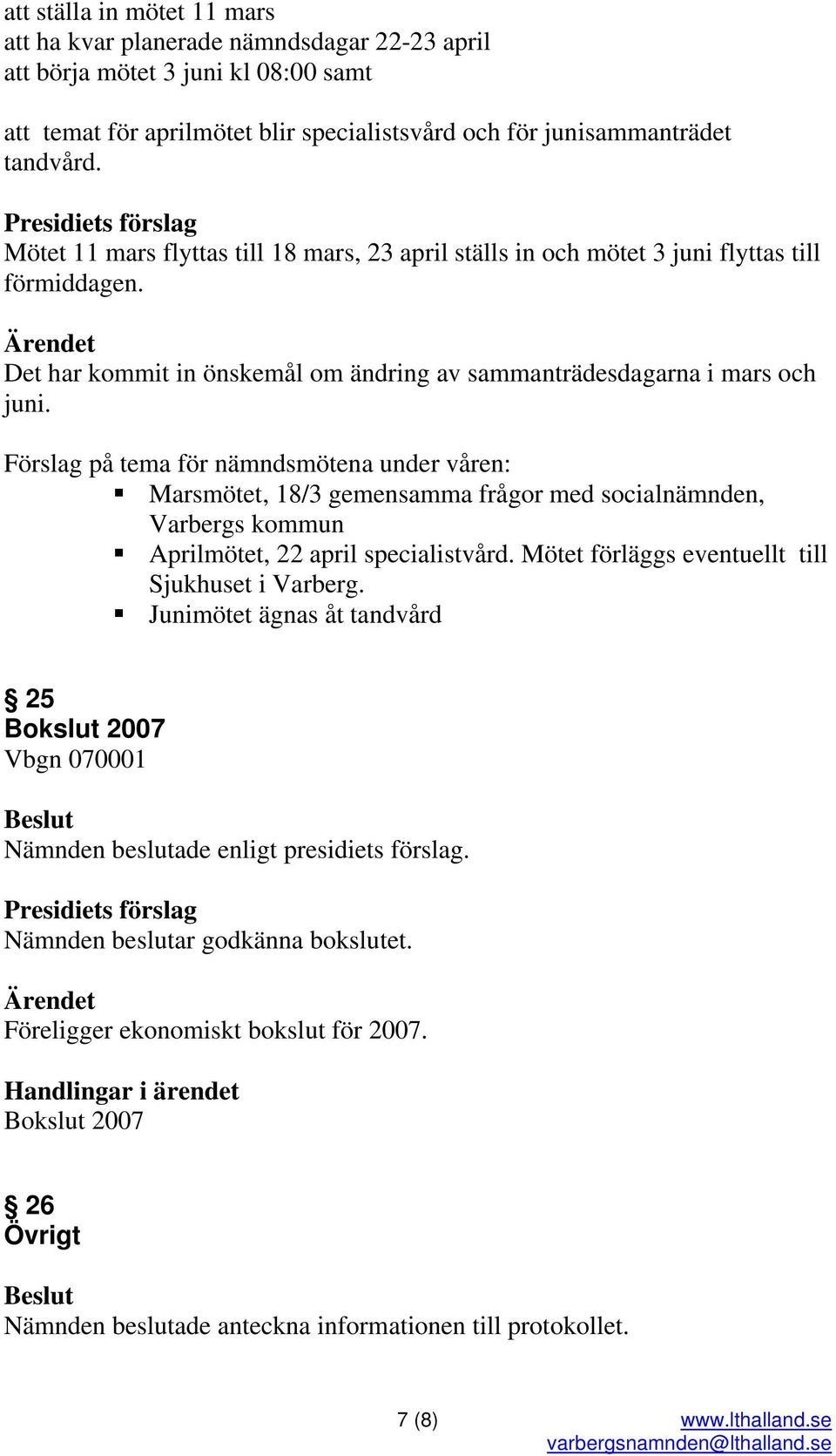 Förslag på tema för nämndsmötena under våren: Marsmötet, 18/3 gemensamma frågor med socialnämnden, Varbergs kommun Aprilmötet, 22 april specialistvård.