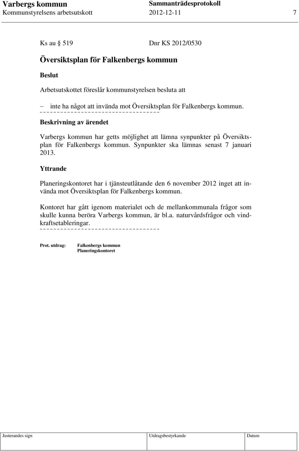 Synpunkter ska lämnas senast 7 januari 2013. Yttrande Planeringskontoret har i tjänsteutlåtande den 6 november 2012 inget att invända mot Översiktsplan för Falkenbergs kommun.