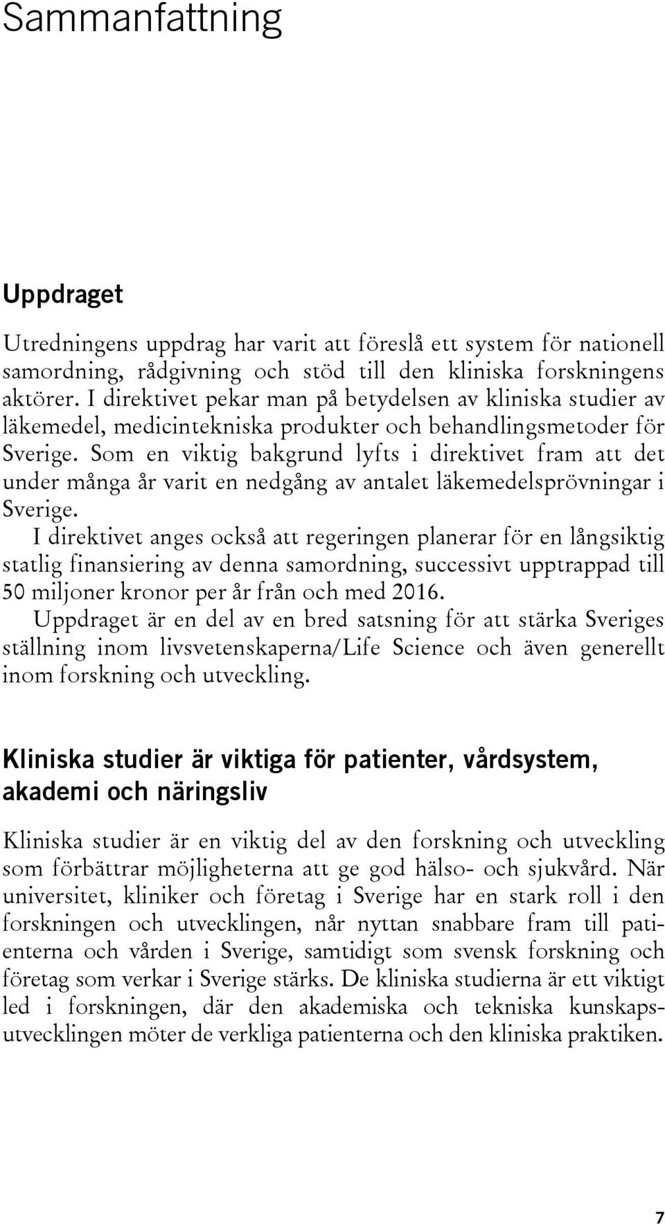 Som en viktig bakgrund lyfts i direktivet fram att det under många år varit en nedgång av antalet läkemedelsprövningar i Sverige.