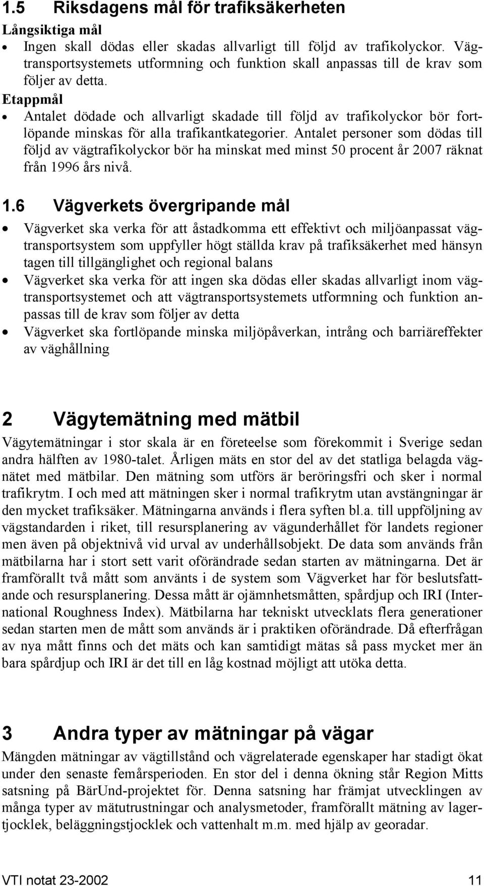 Etappmål Antalet dödade och allvarligt skadade till följd av trafikolyckor bör fortlöpande minskas för alla trafikantkategorier.