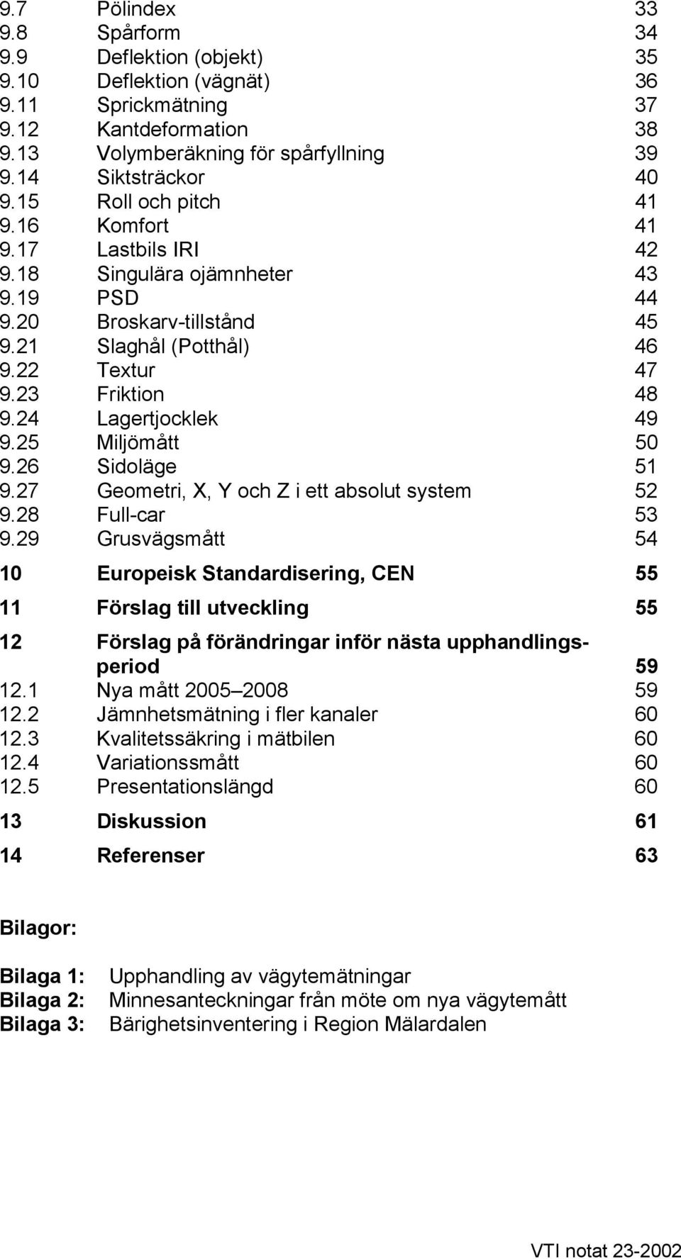 24 Lagertjocklek 49 9.25 Miljömått 50 9.26 Sidoläge 51 9.27 Geometri, X, Y och Z i ett absolut system 52 9.28 Full-car 53 9.