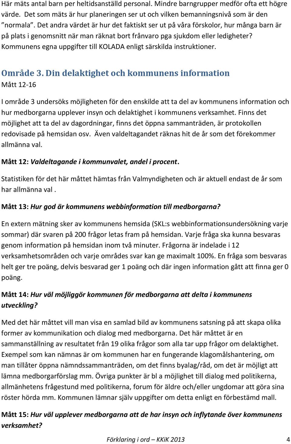 Kommunens egna uppgifter till KOLADA enligt särskilda instruktioner. Område 3.