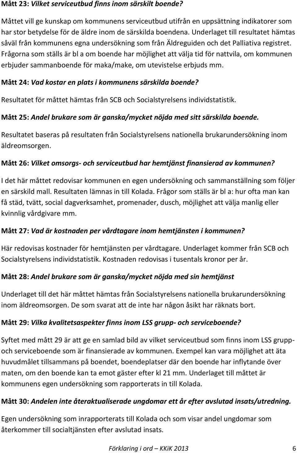 Underlaget till resultatet hämtas såväl från kommunens egna undersökning som från Äldreguiden och det Palliativa registret.