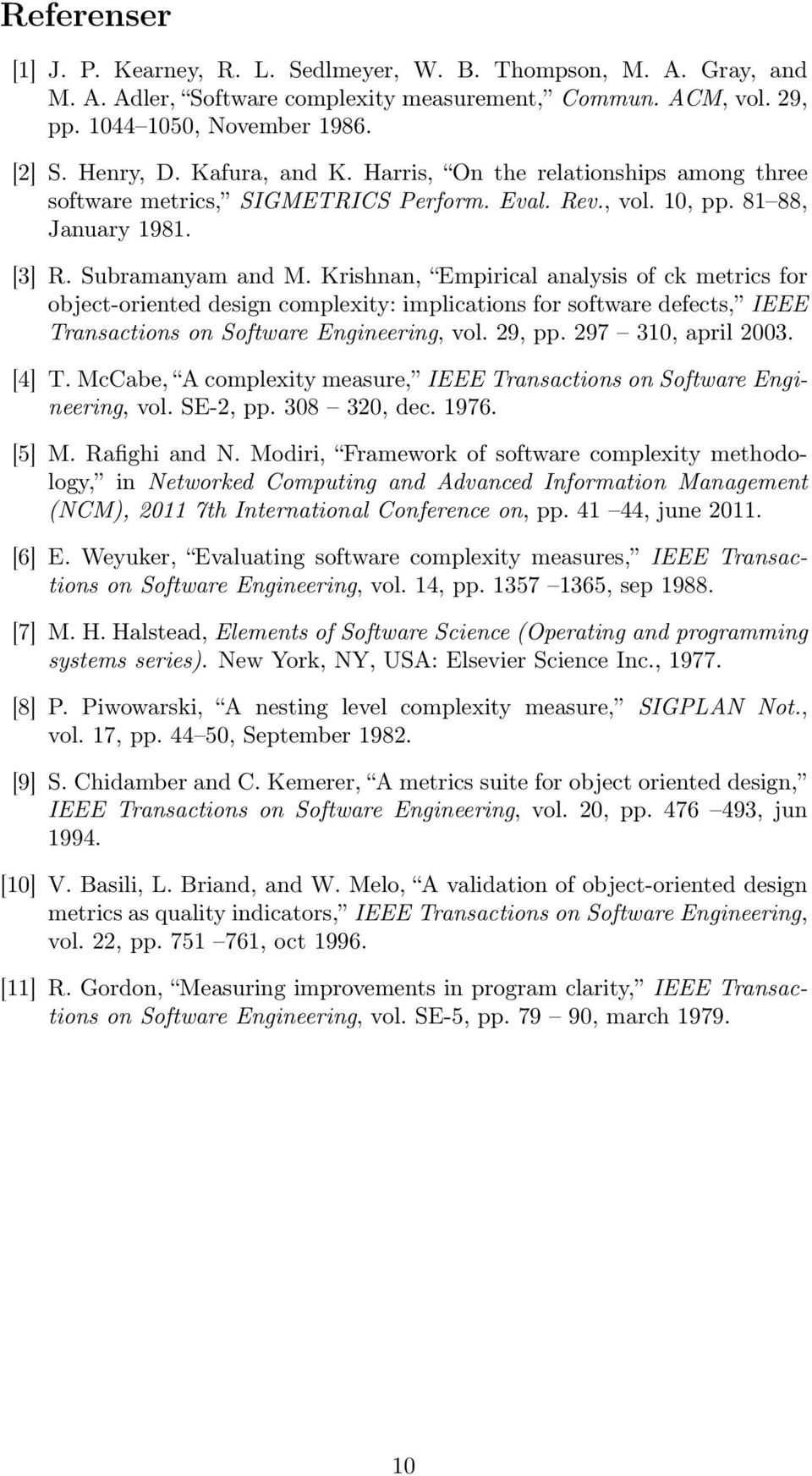 Krishnan, Empirical analysis of ck metrics for object-oriented design complexity: implications for software defects, IEEE Transactions on Software Engineering, vol. 29, pp. 297 310, april 2003. [4] T.