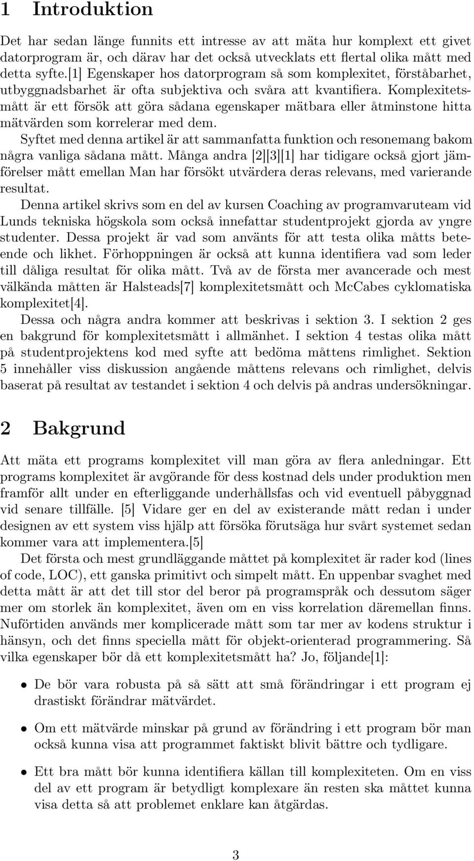 Komplexitetsmått är ett försök att göra sådana egenskaper mätbara eller åtminstone hitta mätvärden som korrelerar med dem.