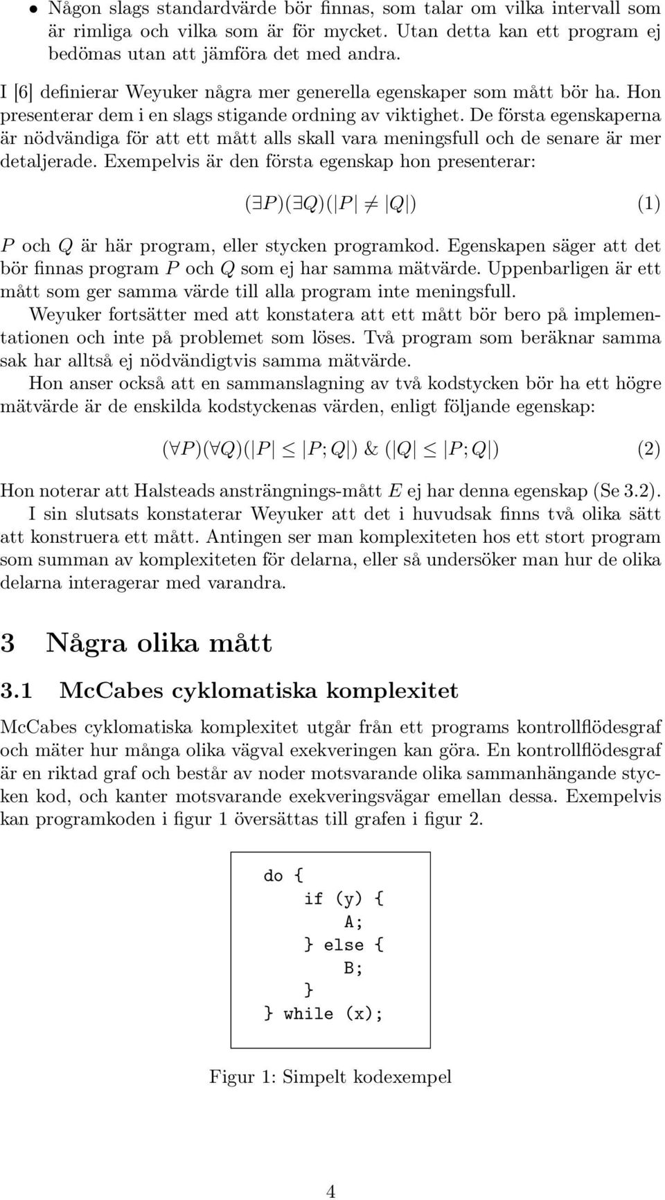 De första egenskaperna är nödvändiga för att ett mått alls skall vara meningsfull och de senare är mer detaljerade.