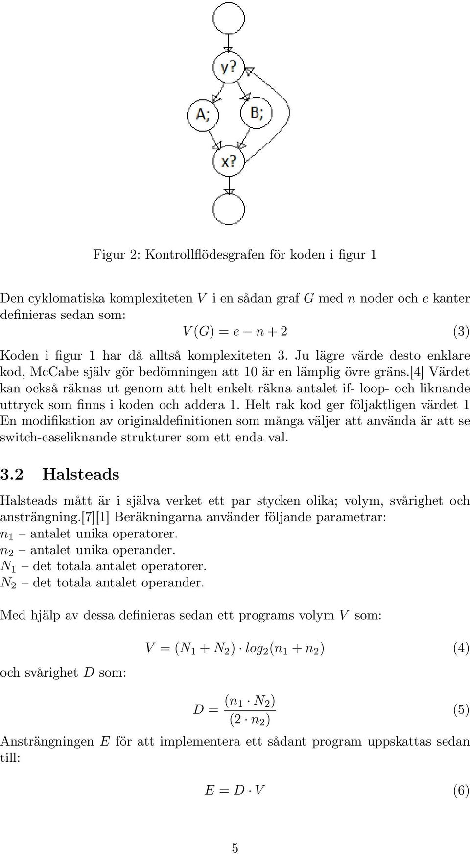 [4] Värdet kan också räknas ut genom att helt enkelt räkna antalet if- loop- och liknande uttryck som finns i koden och addera 1.