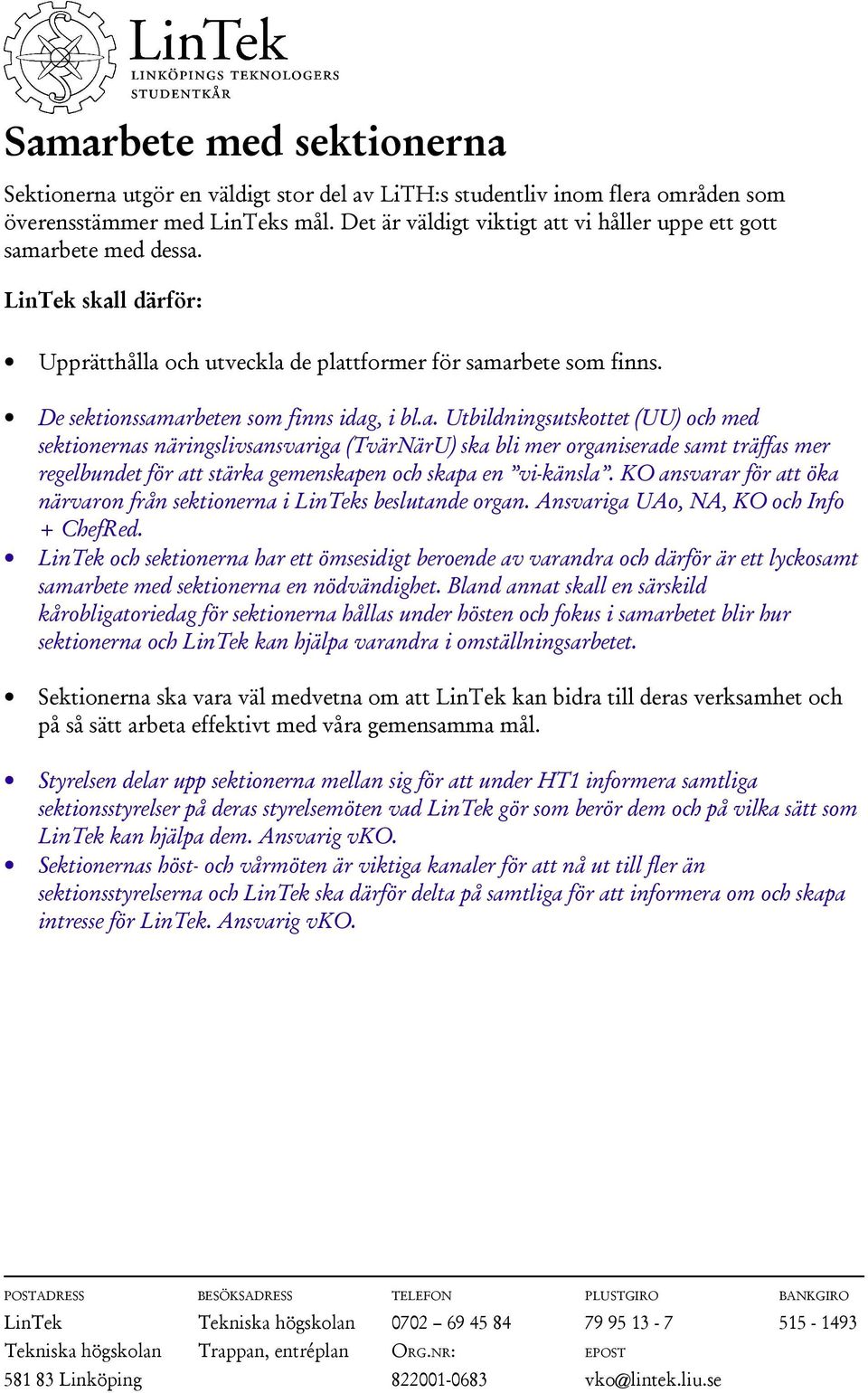 De sektionssamarbeten som finns idag, i bl.a. Utbildningsutskottet (UU) och med sektionernas näringslivsansvariga (TvärNärU) ska bli mer organiserade samt träffas mer regelbundet för att stärka gemenskapen och skapa en vi-känsla.