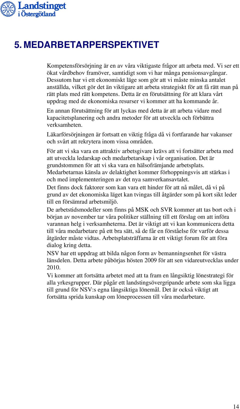Detta är en förutsättning för att klara vårt uppdrag med de ekonomiska resurser vi kommer att ha kommande år.