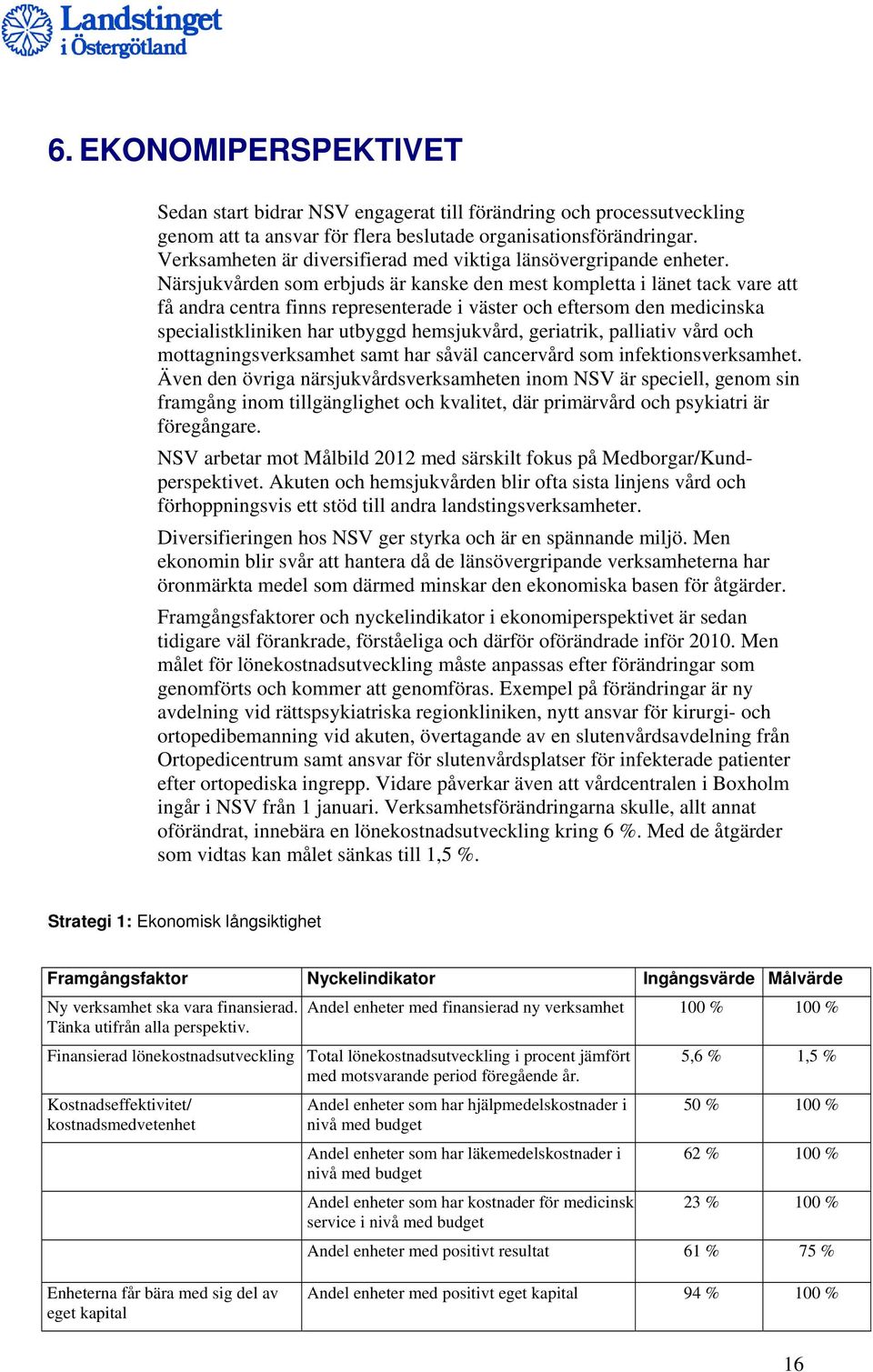 Närsjukvården som erbjuds är kanske den mest kompletta i länet tack vare att få andra centra finns representerade i väster och eftersom den medicinska specialistkliniken har utbyggd hemsjukvård,