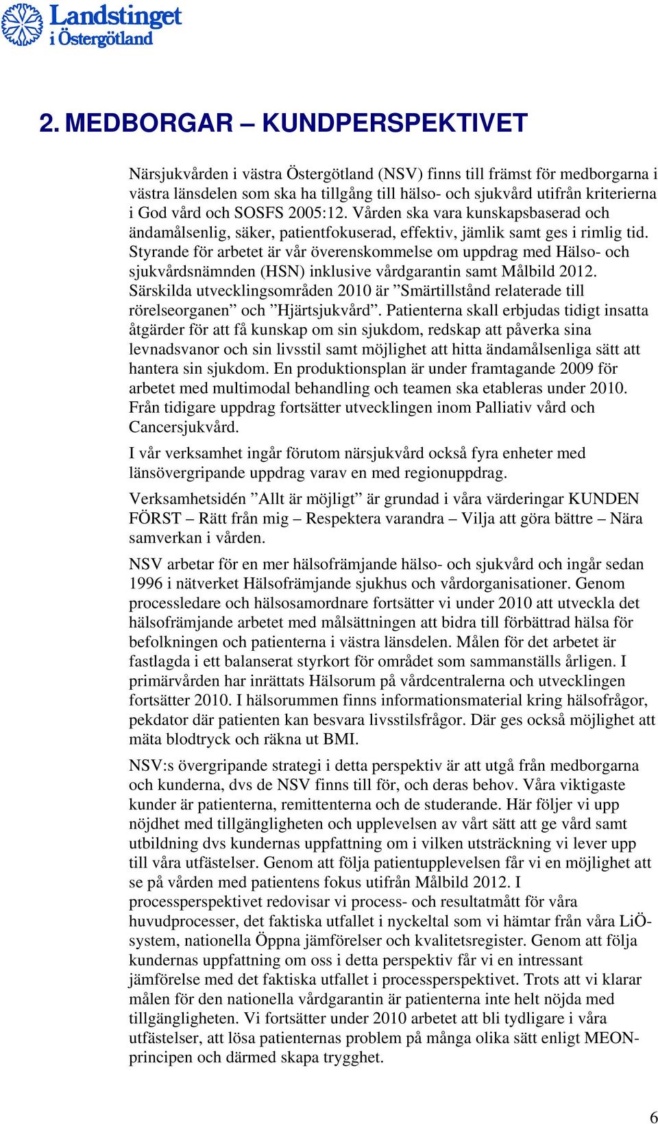 Styrande för arbetet är vår överenskommelse om uppdrag med Hälso- och sjukvårdsnämnden (HSN) inklusive vårdgarantin samt Målbild 2012.