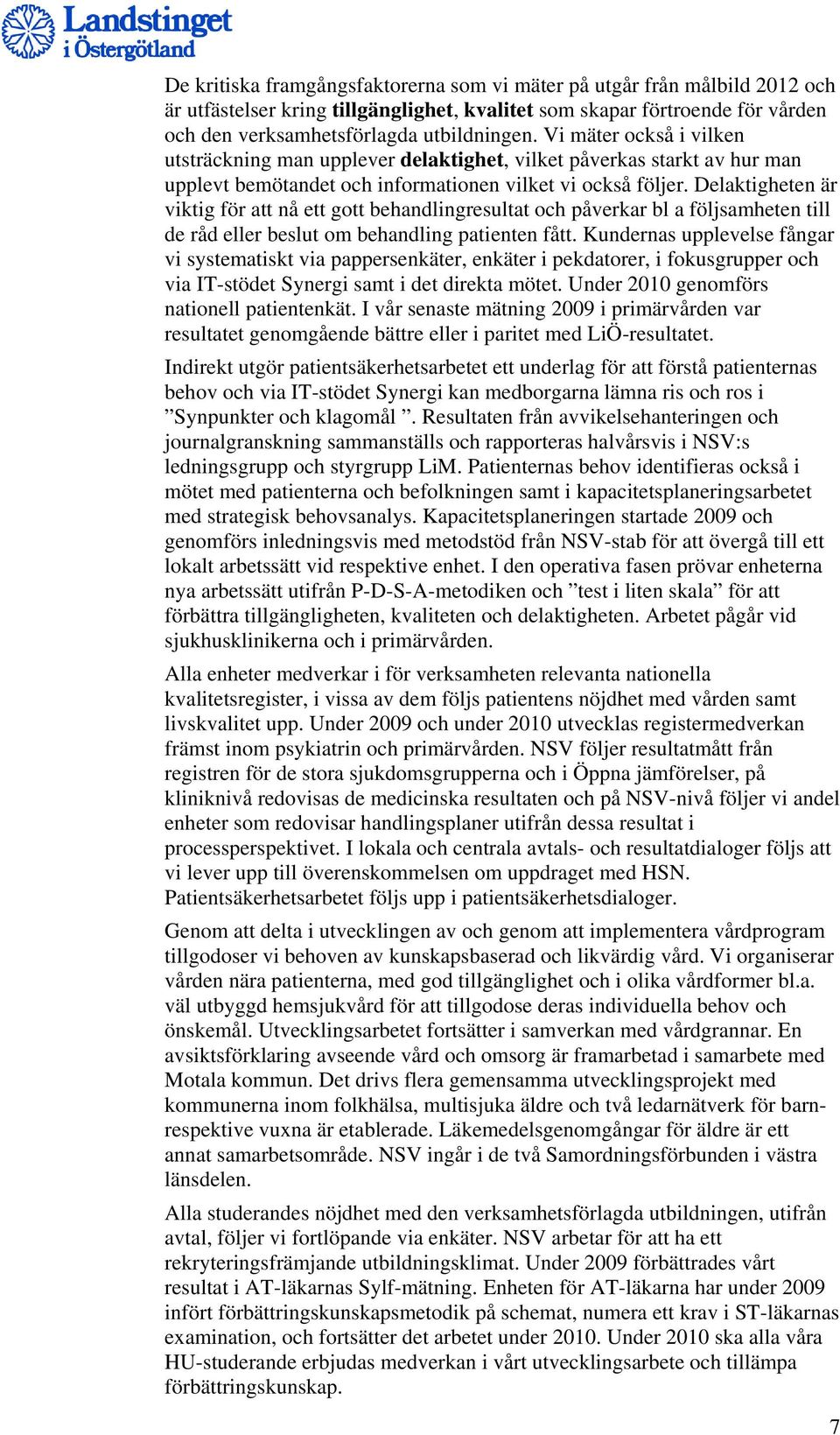 Delaktigheten är viktig för att nå ett gott behandlingresultat och påverkar bl a följsamheten till de råd eller beslut om behandling patienten fått.