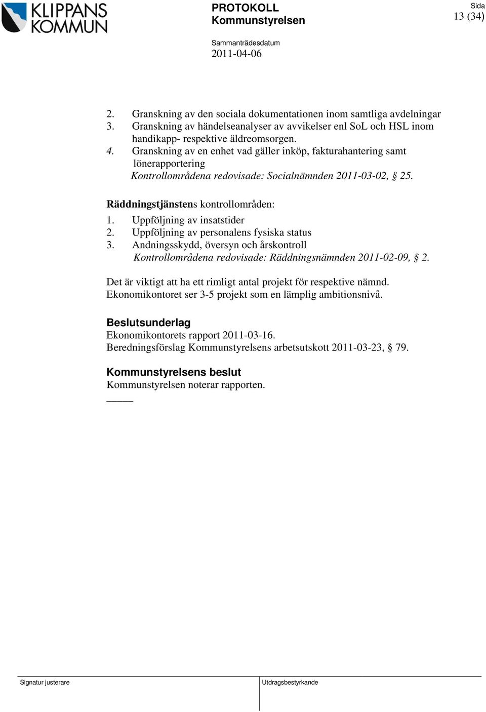 Granskning av en enhet vad gäller inköp, fakturahantering samt lönerapportering Kontrollområdena redovisade: Socialnämnden 2011-03-02, 25. Räddningstjänstens kontrollområden: 1.