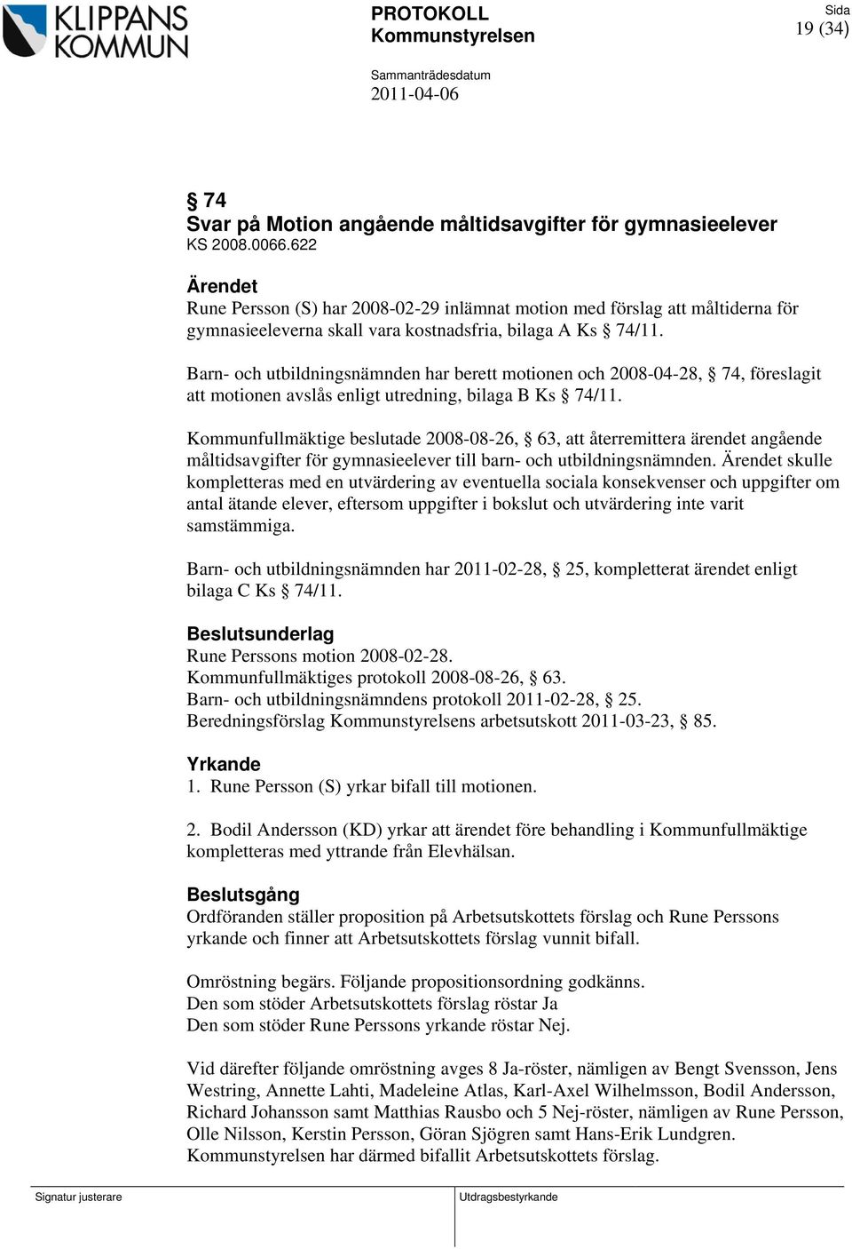 Barn- och utbildningsnämnden har berett motionen och 2008-04-28, 74, föreslagit att motionen avslås enligt utredning, bilaga B Ks 74/11.