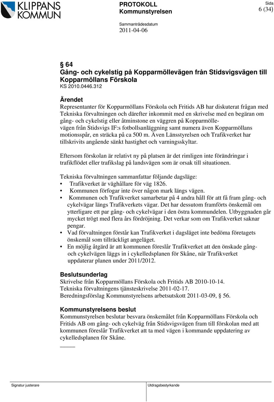 eller åtminstone en väggren på Kopparmöllevägen från Stidsvigs IF:s fotbollsanläggning samt numera även Kopparmöllans motionsspår, en sträcka på ca 500 m.