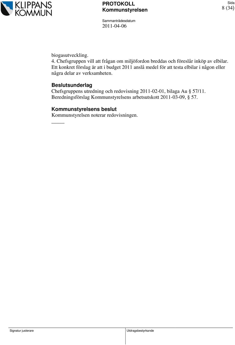 Ett konkret förslag är att i budget 2011 anslå medel för att testa elbilar i någon eller några delar av verksamheten.