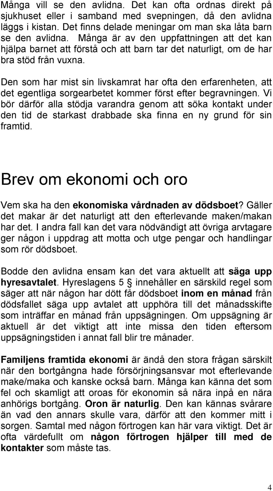 Den som har mist sin livskamrat har ofta den erfarenheten, att det egentliga sorgearbetet kommer först efter begravningen.