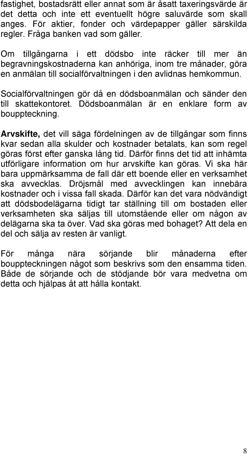 Om tillgångarna i ett dödsbo inte räcker till mer än begravningskostnaderna kan anhöriga, inom tre månader, göra en anmälan till socialförvaltningen i den avlidnas hemkommun.