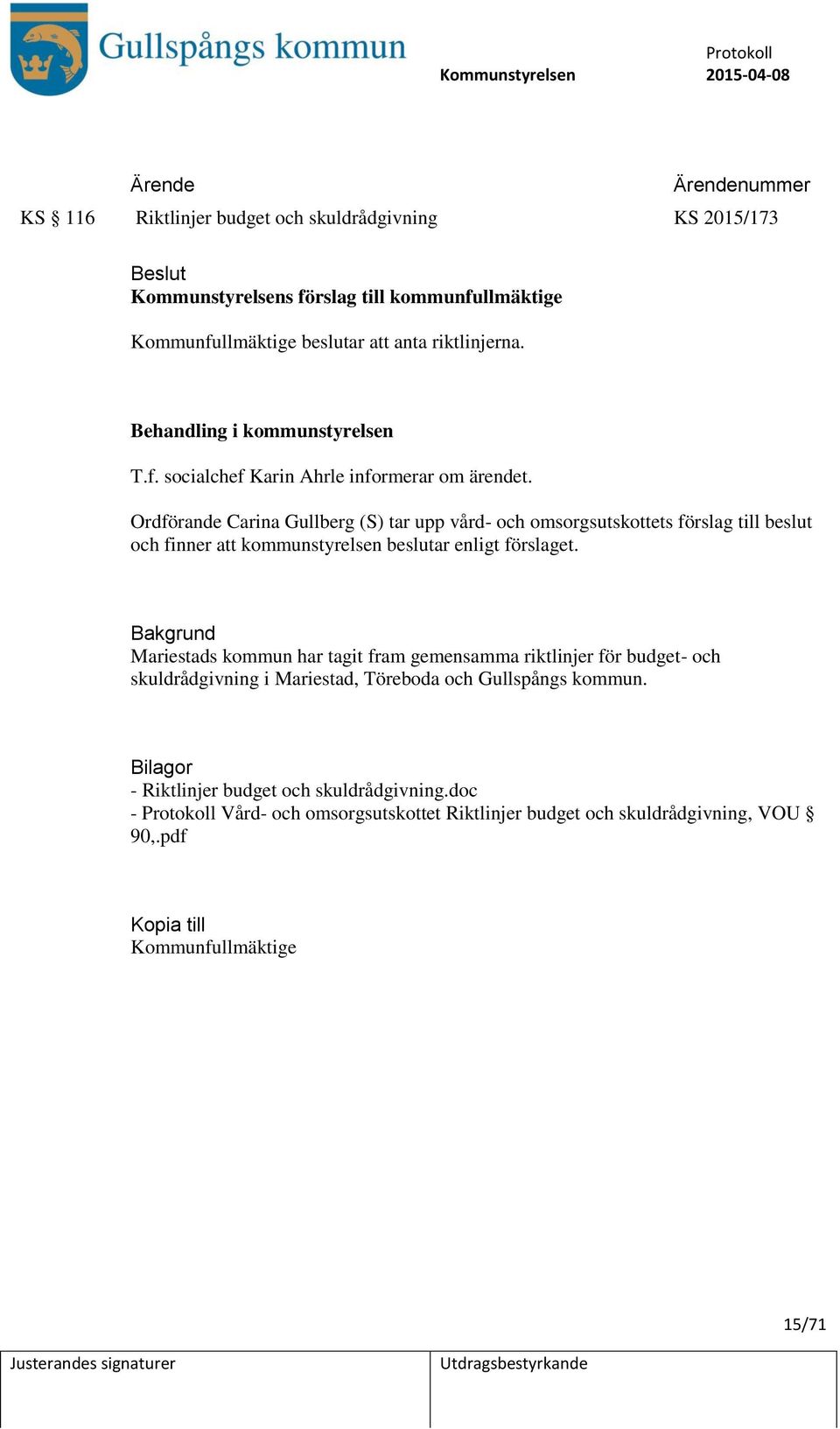 Ordförande Carina Gullberg (S) tar upp vård- och omsorgsutskottets förslag till beslut och finner att kommunstyrelsen beslutar enligt förslaget.
