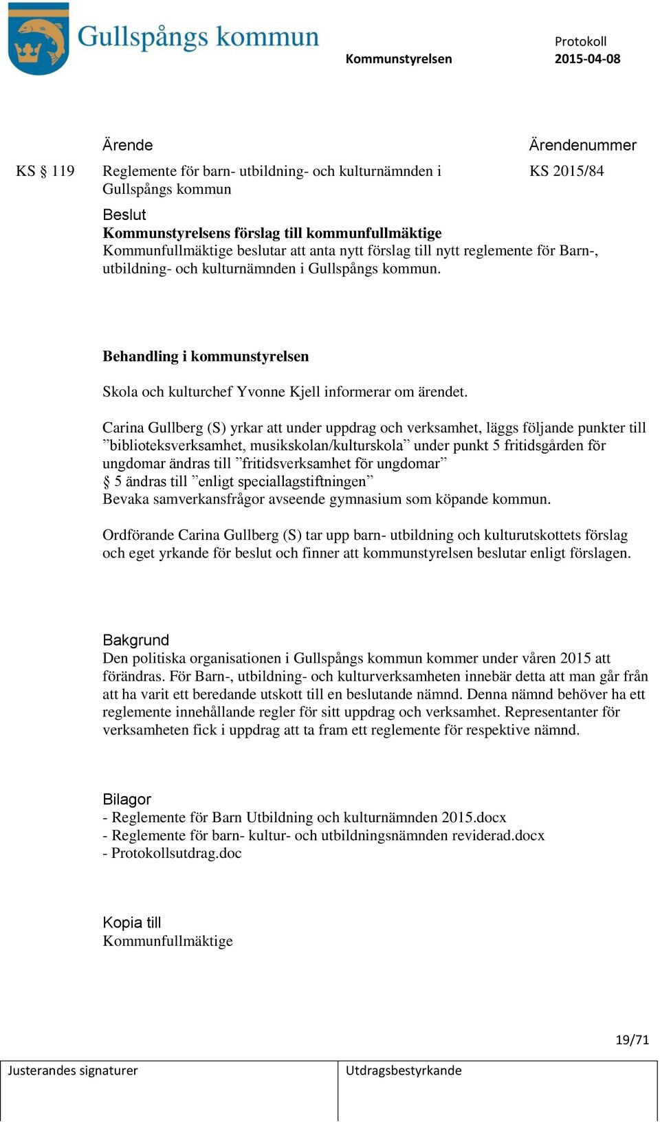 Carina Gullberg (S) yrkar att under uppdrag och verksamhet, läggs följande punkter till biblioteksverksamhet, musikskolan/kulturskola under punkt 5 fritidsgården för ungdomar ändras till