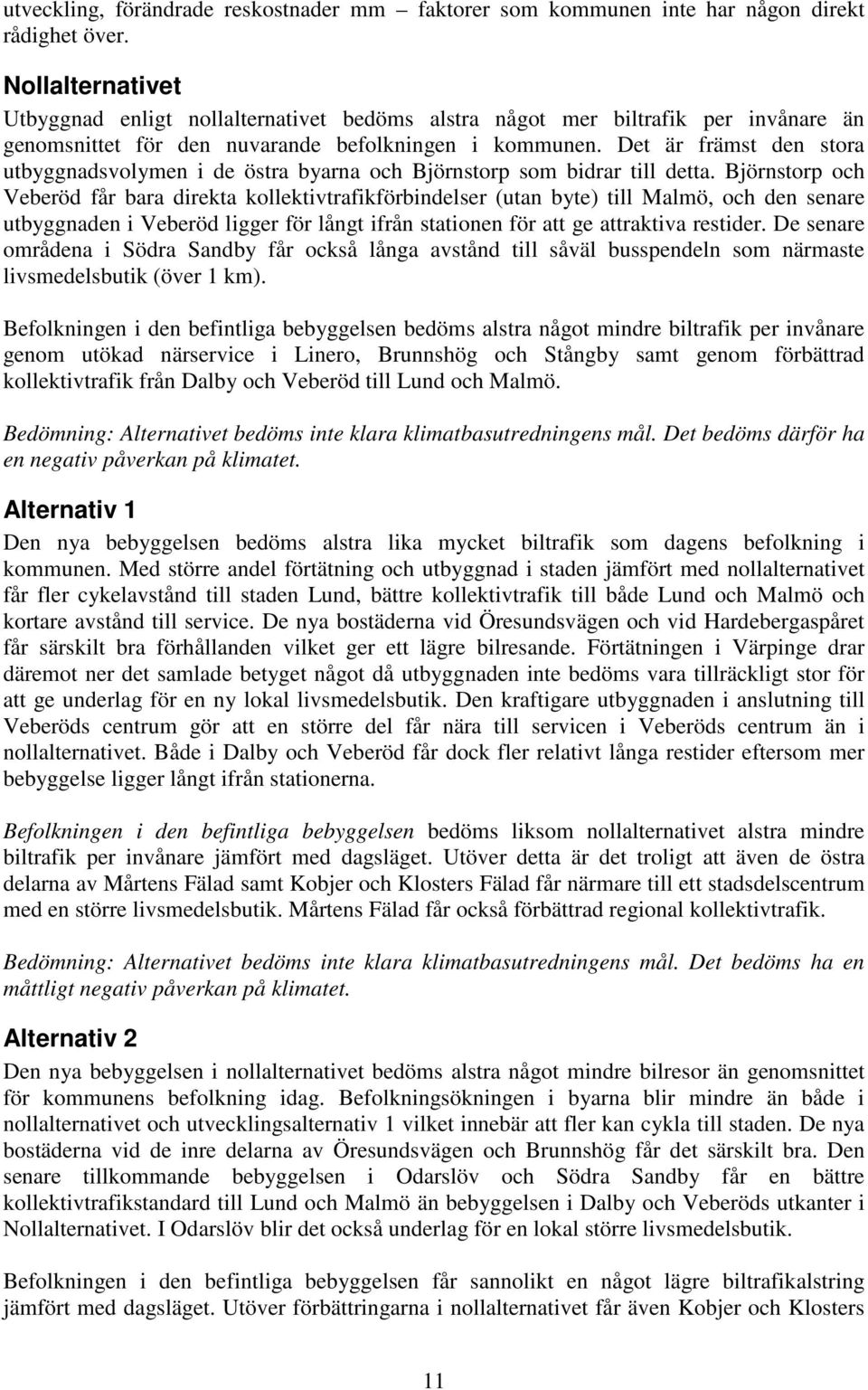 Det är främst den stora utbyggnadsvolymen i de östra byarna och Björnstorp som bidrar till detta.