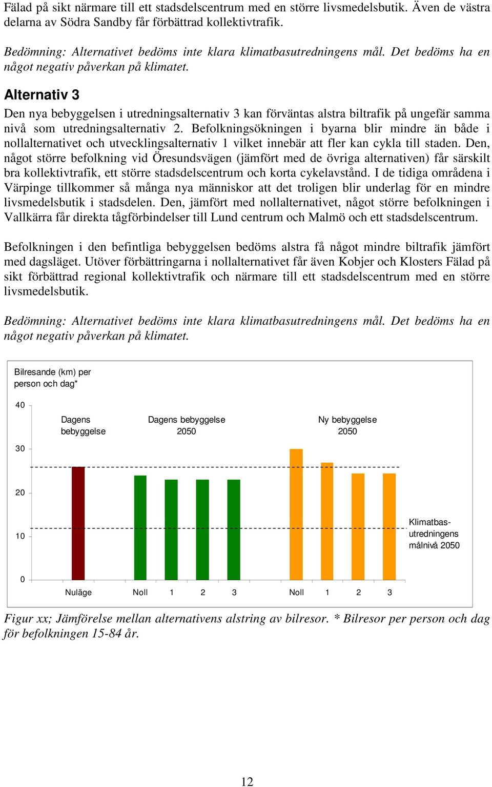 Alternativ 3 Den nya bebyggelsen i utredningsalternativ 3 kan förväntas alstra biltrafik på ungefär samma nivå som utredningsalternativ 2.