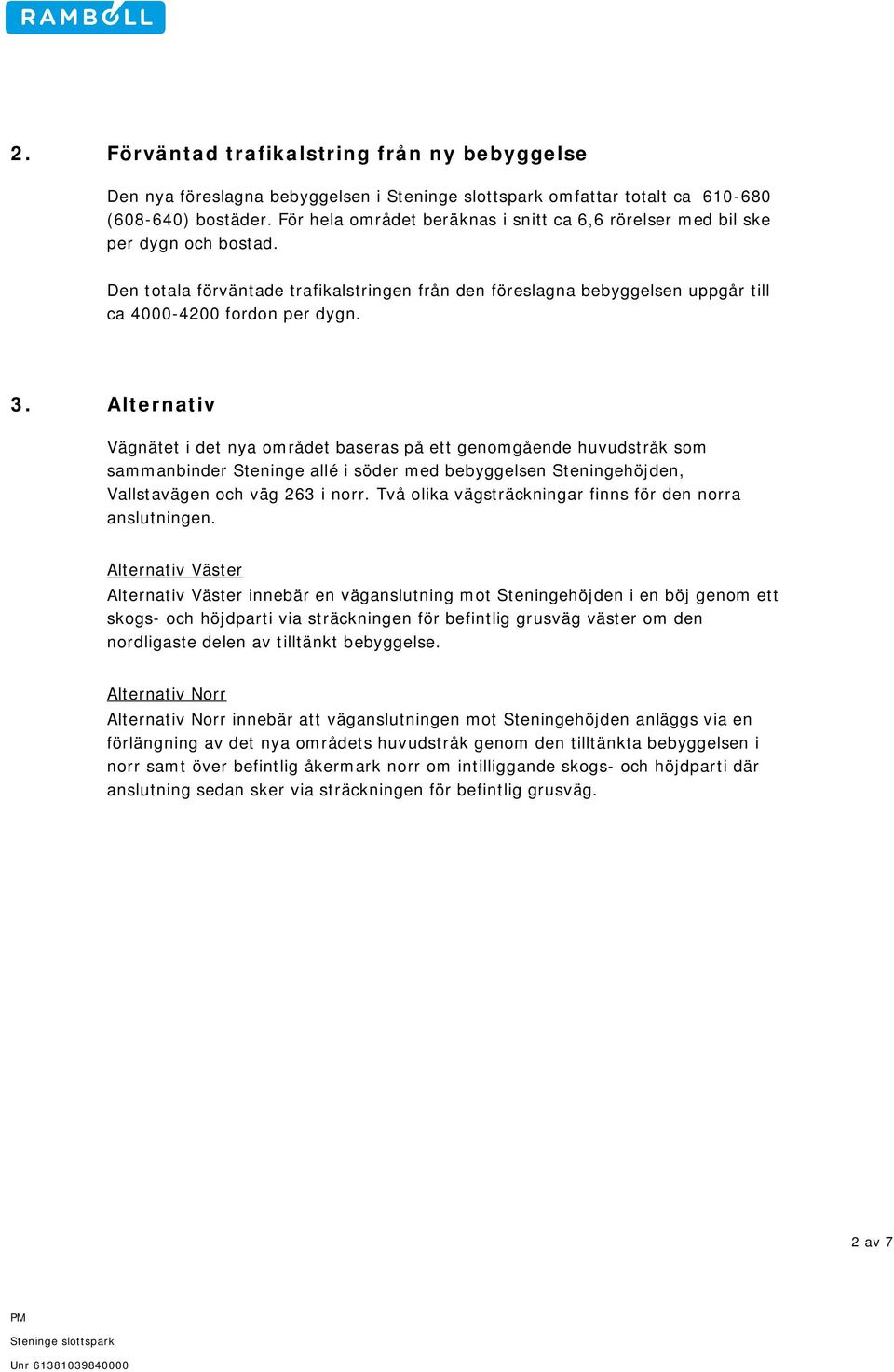 Alternativ Vägnätet i det nya området baseras på ett genomgående huvudstråk som sammanbinder Steninge allé i söder med bebyggelsen Steningehöjden, Vallstavägen och väg 263 i norr.
