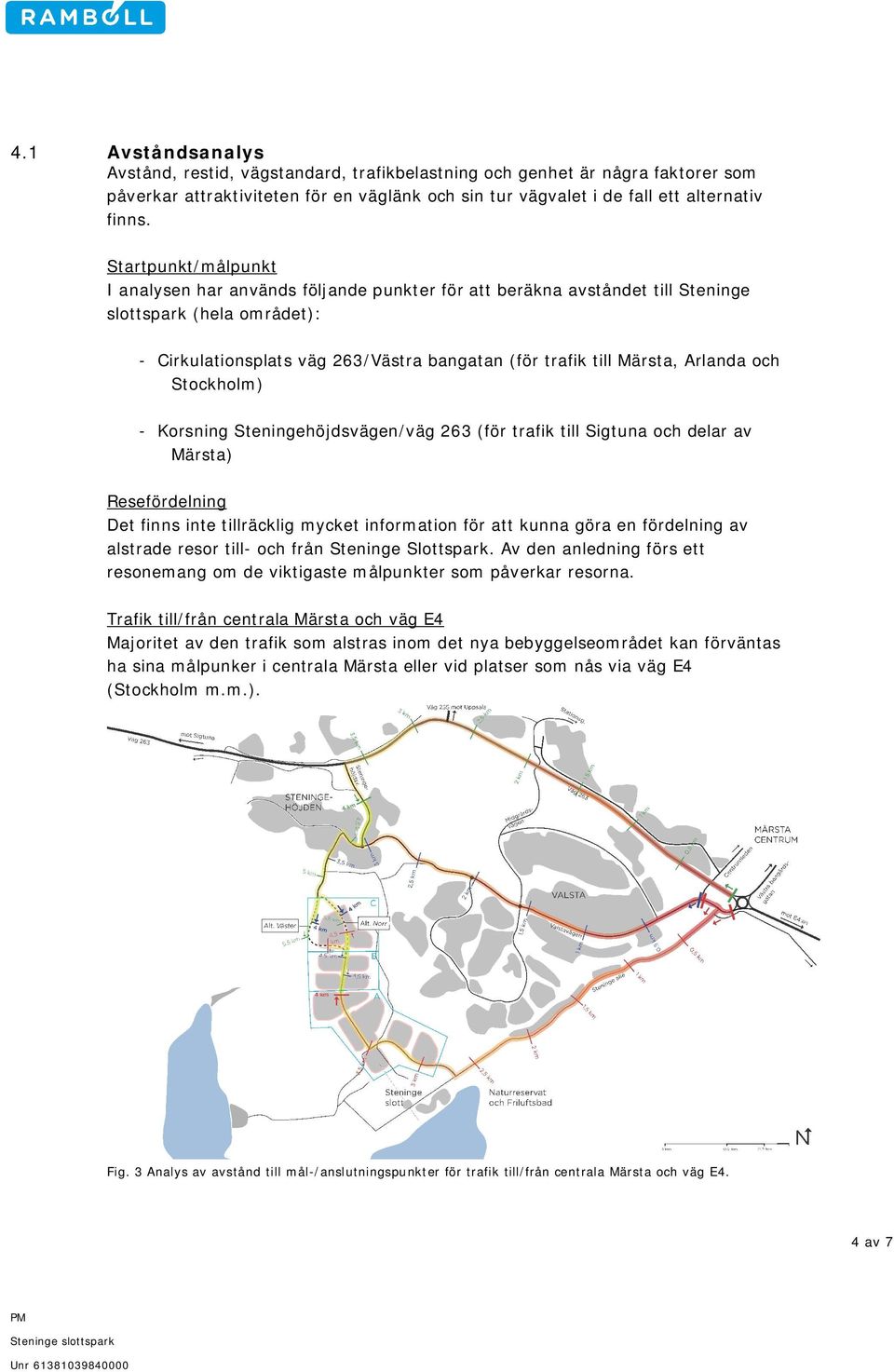 Arlanda och Stockholm) - Korsning Steningehöjdsvägen/väg 263 (för trafik till Sigtuna och delar av Märsta) Resefördelning Det finns inte tillräcklig mycket information för att kunna göra en