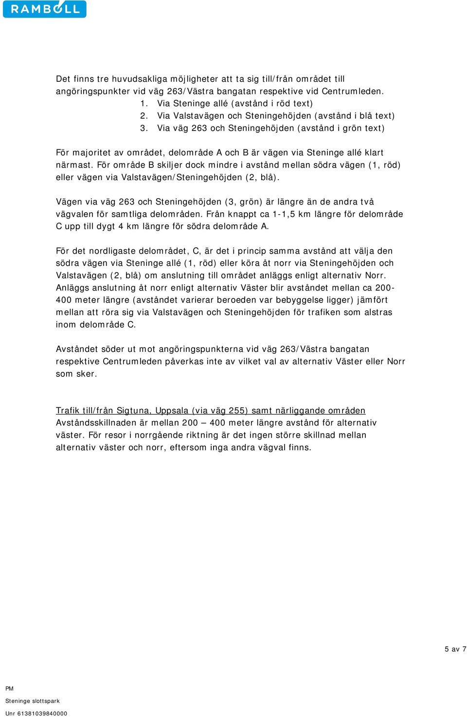 För område B skiljer dock mindre i avstånd mellan södra vägen (1, röd) eller vägen via Valstavägen/Steningehöjden (2, blå).